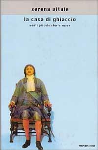 La casa di ghiaccio. Venti piccole storie russe - Serena Vitale - Libro Mondadori 2000, Scrittori italiani e stranieri | Libraccio.it