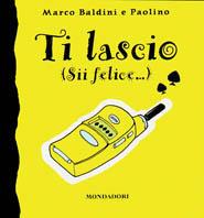 Ti lascio - Marco Baldini, Paolo Baldini - Libro Mondadori 1999, Arcobaleno | Libraccio.it