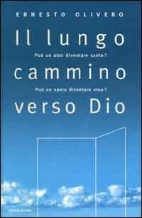 Il lungo cammino verso Dio. Può un ateo diventare santo? Può un santo diventare ateo? Il primo libro del Terzo Millennio - Ernesto Olivero - Libro Mondadori 2000, Ingrandimenti | Libraccio.it