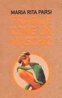 Fragile come un maschio - Maria Rita Parsi - Libro Mondadori 2000, Ingrandimenti | Libraccio.it