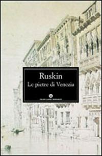 Le pietre di Venezia - John Ruskin - Libro Mondadori 2000, Oscar classici | Libraccio.it