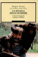 La scuola delle scimmie. Come ho insegnato a parlare a Washoe - Roger Fouts, Stephen Tukel - Libro Mondadori 2000, Oscar saggi | Libraccio.it