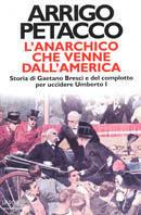 L' anarchico che venne dall'America. Storia di Gaetano Bresci e del complotto per uccidere Umberto I - Arrigo Petacco - Libro Mondadori 2000, Le scie | Libraccio.it