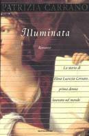 Illuminata. La storia di Elena Lucrezia Cornaro, prima donna laureata nel mondo - Patrizia Carrano - Libro Mondadori 2000, Scrittori italiani | Libraccio.it