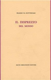 Il disprezzo del mondo - Erasmo da Rotterdam - Libro Berlusconi 2000, Biblioteca dell'utopia | Libraccio.it