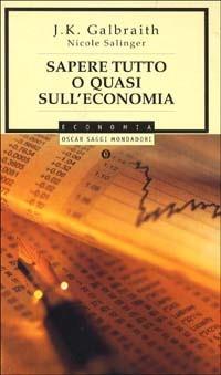 Sapere tutto o quasi sull'economia - John Kenneth Galbraith, Nicole Salinger - Libro Mondadori 2000, Oscar saggi | Libraccio.it