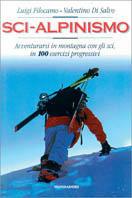 Sci-alpinismo. Avventurarsi in montagna con gli sci, in 100 esercizi progressivi