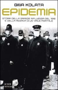 Epidemia. Storia della grande influenza del 1918 e della ricerca di un virus mortale - Gina Kolata - Libro Mondadori 2000, Le scie | Libraccio.it