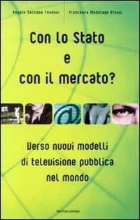 Con lo Stato e con il mercato? Verso nuovi modelli di televisione pubblica nel mondo - Angelo Zaccone Teodosi, Francesca Medolago Albani - Libro Mondadori 2000, Saggi | Libraccio.it