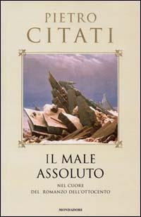 Il male assoluto. Nel cuore del romanzo dell'Ottocento - Pietro Citati - Libro Mondadori 2000, I libri di Pietro Citati | Libraccio.it