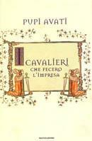 I cavalieri che fecero l'impresa - Pupi Avati - Libro Mondadori 2000, Scrittori italiani | Libraccio.it