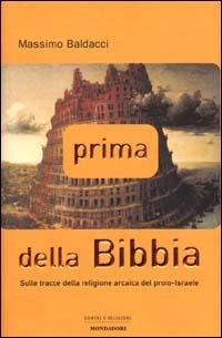 Prima della Bibbia. Sulle tracce della religione arcaica del proto-Israele - Massimo Baldacci - Libro Mondadori 2000, Uomini e religioni. Cartonati | Libraccio.it