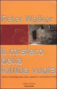 Il mistero della tomba vuota. Storia e archeologia della morte, sepoltura e risurrezione di Cristo - Peter Walker - Libro Mondadori 2000, Uomini e religioni cartonati | Libraccio.it