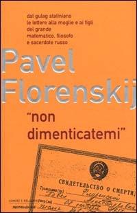 Non dimenticatemi. Dal gulag staliniano le lettere alla moglie e ai figli del grande matematico, filosofo e sacerdote russo - Pavel Aleksandrovic Florenskij - Libro Mondadori 2000, Uomini e religioni. Cartonati | Libraccio.it