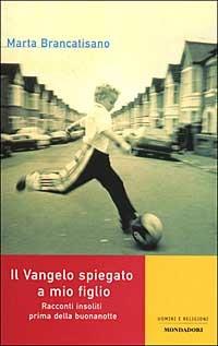 Il Vangelo spiegato a mio figlio. Racconti insoliti prima della buonanotte - Marta Brancatisano - Libro Mondadori 2000, Brossurati | Libraccio.it