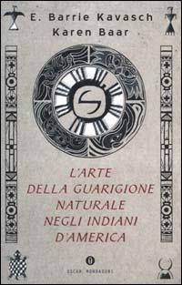 L' arte della guarigione naturale degli indiani d'America - E. Barrie Kavasch, Karen Baar - Libro Mondadori 2000, Oscar varia | Libraccio.it