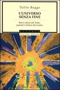 L' universo senza fine. Breve storia del Tutto: passato e futuro del cosmo - Tullio Regge - Libro Mondadori 2000, Oscar saggi | Libraccio.it