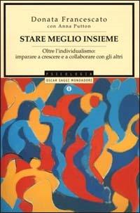 Stare meglio insieme - Donata Francescato, Anna Putton - Libro Mondadori 2000, Oscar saggi | Libraccio.it