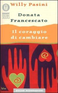 Il coraggio di cambiare - Willy Pasini, Donata Francescato - Libro Mondadori 2000, Oscar bestsellers | Libraccio.it