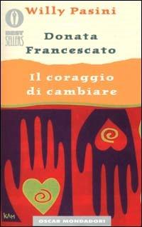 Il coraggio di cambiare - Willy Pasini, Donata Francescato - Libro Mondadori 2000, Oscar bestsellers | Libraccio.it