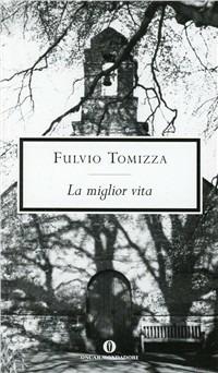La miglior vita - Fulvio Tomizza - Libro Mondadori 2000, Oscar scrittori moderni | Libraccio.it
