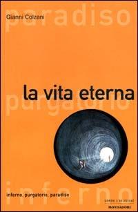 La vita eterna. Inferno, purgatorio, paradiso - Gianni Colzani - Libro Mondadori 2001, Uomini e religioni. Cartonati | Libraccio.it