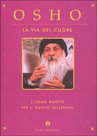 La via del cuore. L'uomo nuovo per il nuovo millennio - Osho - Libro Mondadori 2001, Oscar varia | Libraccio.it