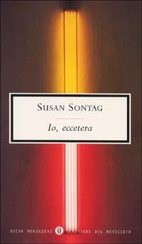 Io, eccetera - Susan Sontag - Libro Mondadori 2001, Oscar scrittori moderni | Libraccio.it