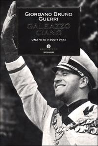 Galeazzo Ciano. Una vita (1903-1944) - Giordano Bruno Guerri - Libro Mondadori 2001, Oscar storia | Libraccio.it