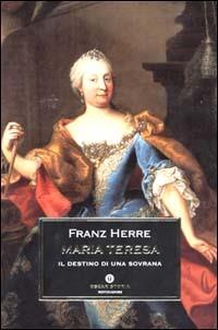 Maria Teresa. Il destino di una sovrana - Franz Herre - Libro Mondadori 2001, Oscar storia | Libraccio.it