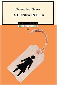 La donna intera - Germaine Greer - Libro Mondadori 2001, Oscar saggi | Libraccio.it