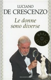 Le donne sono diverse - Luciano De Crescenzo - Libro Mondadori 2001, Oscar bestsellers | Libraccio.it
