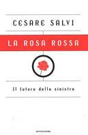 La rosa rossa. Il futuro della sinistra - Cesare Salvi - Libro Mondadori 2000, Varia | Libraccio.it
