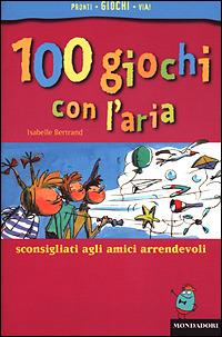 Cento giochi con l'aria - Isabelle Bertrand - Libro Mondadori 2001, Manuali Mondadori | Libraccio.it