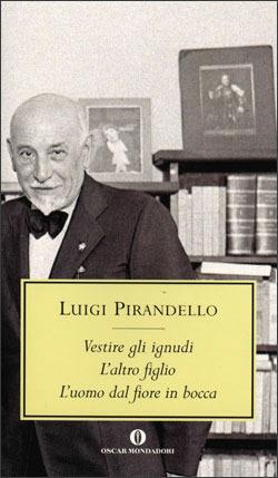 Vestire gli ignudi-L'altro figlio-L'uomo dal fiore in bocca - Luigi Pirandello - Libro Mondadori 2002, Oscar tutte le opere di Luigi Pirandello | Libraccio.it