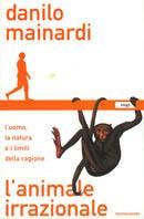 L' animale irrazionale. L'uomo, la natura e i limiti della ragione - Danilo Mainardi - Libro Mondadori 2000, Saggi | Libraccio.it