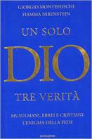 Un solo Dio tre verità. Arabi, ebrei e cristiani: l'enigma della fede - Giorgio Montefoschi, Fiamma Nirenstein - Libro Mondadori 2001, Frecce | Libraccio.it