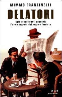 Delatori. Spie e confidenti anonimi: l'arma segreta del regime fascista - Mimmo Franzinelli - Libro Mondadori 2001, Le scie | Libraccio.it