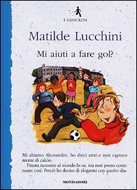 Mi aiuti a fare gol? - Matilde Lucchini - Libro Mondadori 2001, I Sassolini a colori. Blu | Libraccio.it
