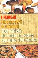 I funghi. Riconoscerli e cucinarli. 100 varietà di funghi in cucina con oltre 150 ricette  - Libro Mondadori 2002, Illustrati. Gastronomia | Libraccio.it