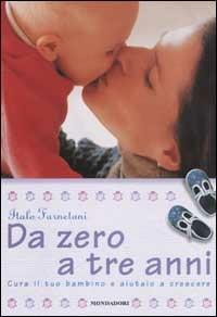 Da zero a tre anni. Cura il tuo bambino e aiutalo a crescere - Italo Farnetani - Libro Mondadori 2003, Illustrati. Salute e bellezza | Libraccio.it