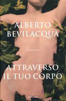 Attraverso il tuo corpo - Alberto Bevilacqua - Libro Mondadori 2002, I libri di Alberto Bevilacqua | Libraccio.it
