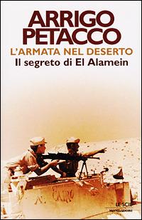 L' armata nel deserto. Il segreto di El Alamein - Arrigo Petacco - Libro Mondadori 2001, Le scie | Libraccio.it