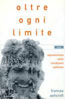 Oltre ogni limite. Sopravvivere nelle condizioni estreme - Frances Ashcroft - Libro Mondadori 2001, Saggi | Libraccio.it