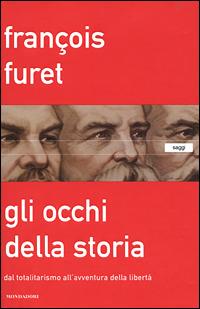 Gli occhi della storia. Dal totalitarismo all'avventura della libertà - François Furet - Libro Mondadori 2001, Saggi | Libraccio.it