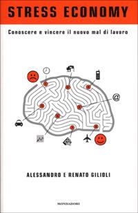 Stress economy. Conoscere e vincere il nuovo mal di lavoro - Alessandro Gilioli, Renato Gilioli - Libro Mondadori 2001, Frecce | Libraccio.it