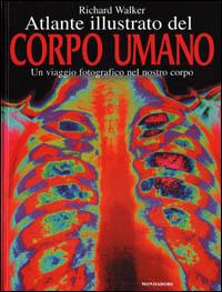 Atlante illustrato del corpo umano - Richard Walker - Libro Mondadori 2001, Atlanti | Libraccio.it