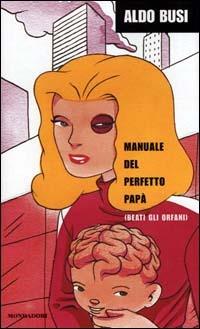 Manuale del perfetto papà - Aldo Busi - Libro Mondadori 2001, Arcobaleno | Libraccio.it