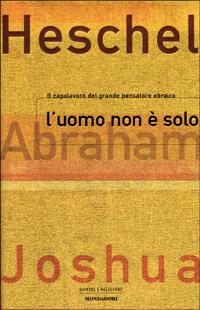 L' uomo non è solo. Una filosofia della religione - Abraham Joshua Heschel - Libro Mondadori 2001, Uomini e religioni. Cartonati | Libraccio.it