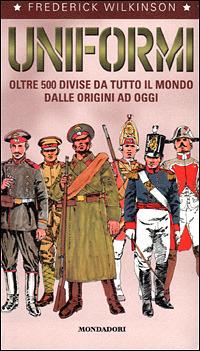 Uniformi. Oltre 500 divise da tutto il mondo dalle origini ad oggi - Frederick Wilkinson - Libro Mondadori Electa 2001, Illustrati. Hobby e collezionismo | Libraccio.it